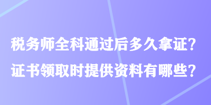 税务师全科通过后多久拿证？证书领取时提供资料有哪些？