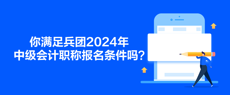 你满足兵团2024年中级会计职称报名条件吗？