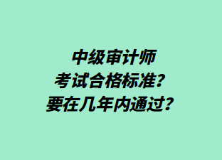 中级审计师考试合格标准？要在几年内通过？