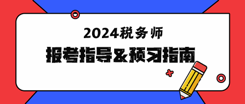 2024年税务师报考指导&预习指南！