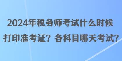 2024年税务师考试什么时候打印准考证？各科目哪天考试？