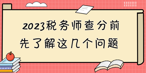 2023税务师考试成绩12月28日起可查！查分前先了解这些