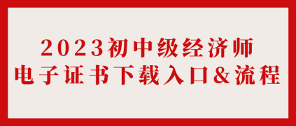 2023初中级经济师电子证书下载入口&流程_