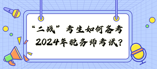 “二战”考生如何备战2024年税务师考试？