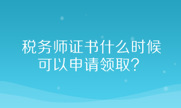 税务师证书什么时候可以申请领取