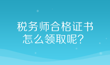 税务师合格证书怎么领取