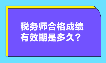 税务师合格成绩有效期是多久？