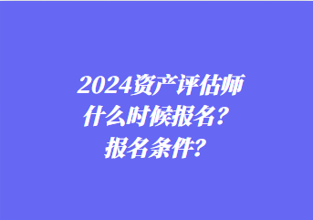 2024资产评估师什么时候报名？报名条件？