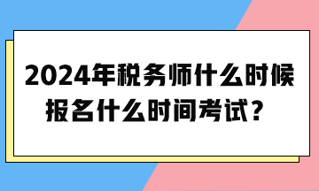 2024年税务师什么时候报名什么时间考试？