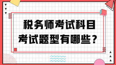 税务师考试科目考试题型有哪些？