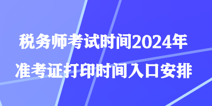 税务师考试时间2024年准考证打印时间入口安排