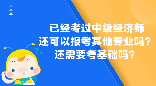 已经考过中级经济师 还可以报考其他专业吗？