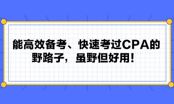 能高效备考、快速考过CPA的野路子，虽野但好用！