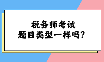 税务师考试题目类型一样吗？