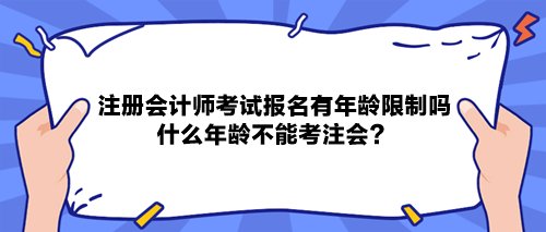 注册会计师考试报名有年龄限制吗？什么年龄不能考注会？