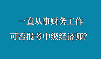 一直从事财务工作 可否报考中级经济师？