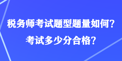 税务师考试题型题量如何？考试多少分合格？