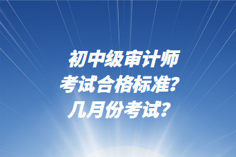 初中级审计师考试合格标准？几月份考试？