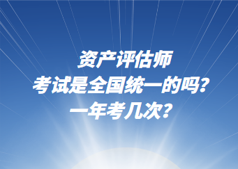 资产评估师考试是全国统一的吗？一年考几次？