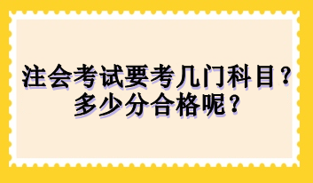 注会考试要考几门科目？多少分合格呢？