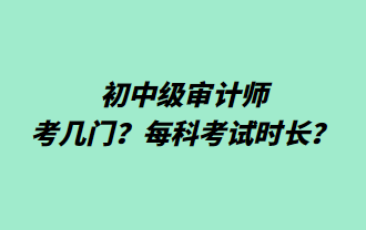 初中级审计师考几门？每科考试时长？