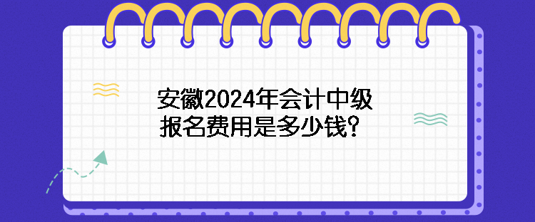 安徽2024年会计中级报名费用是多少钱？