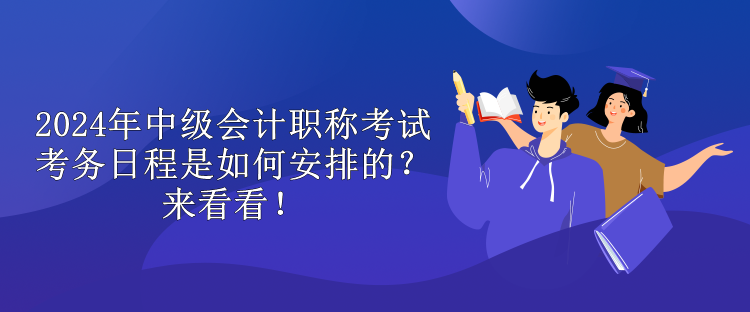 2024年中级会计职称考试考务日程是如何安排的？来看看！