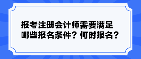 报考注册会计师需要满足哪些报名条件？何时报名？