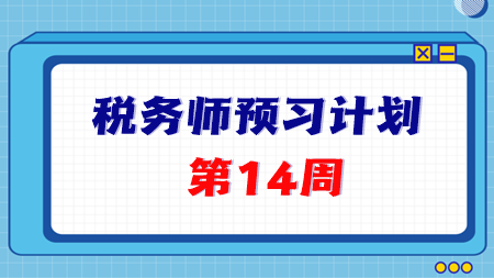 2024税务师预习第14周重点学习这些知识点 学完打卡！