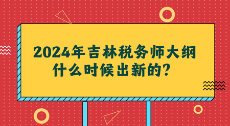 2024吉林税务师大纲什么时候出新的？