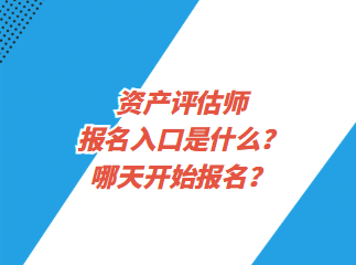 资产评估师报名入口是什么？哪天开始报名？