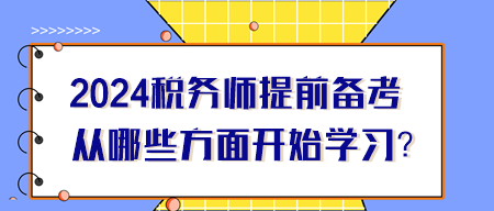 2024年税务师提前备考从哪些方面开始学习？