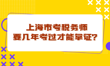 上海市考税务师要几年考过才能拿证？