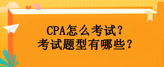 CPA怎么考试？考试题型有哪些？