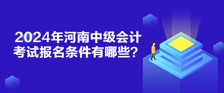 2024年河南中级会计考试报名条件有哪些？