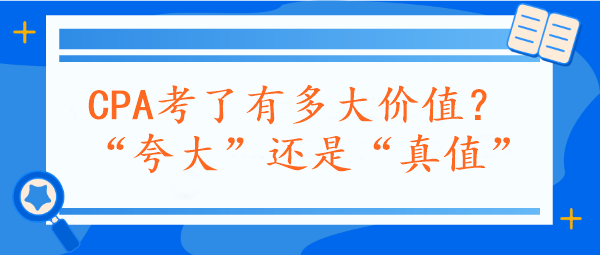 CPA考了有多大价值？“夸大”还是“真值”？