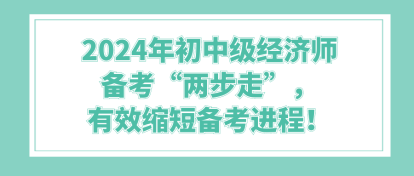 2024年初中级经济师备考“两步走”，有效缩短备考进程！