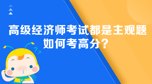 高级经济师考试都是主观题 如何考高分？