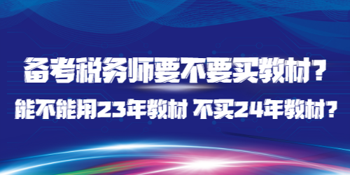 备考税务师要不要买教材？能不能用23年教材 不买24年教材？