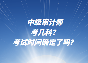 中级审计师考几科？考试时间确定了吗？