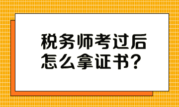 税务师考过后怎么拿证书？