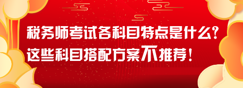 税务师考试各科目特点是什么？这些科目搭配方案不推荐！