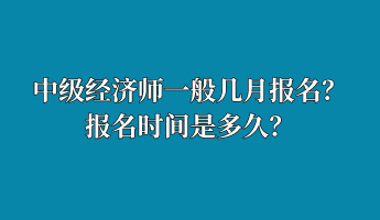 中级经济师一般几月报名？报名时间是多久？