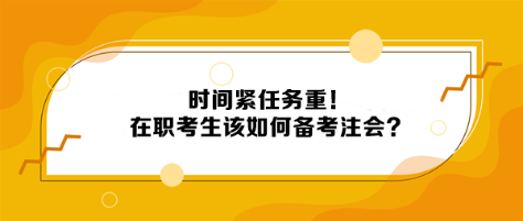 时间紧任务重！在职考生该如何备考注会？