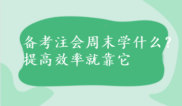 备考注会周末学什么？提高效率就靠它