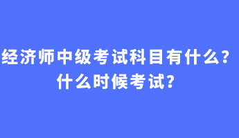 经济师中级考试科目有什么？什么时候考试？