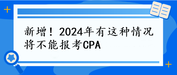 新增！2024年有这种情况将不能报考CPA