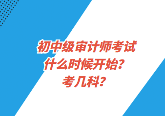 初中级审计师考试什么时候开始？考几科？