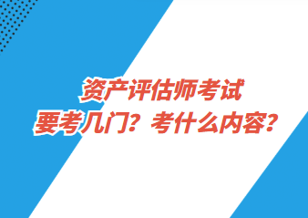 资产评估师考试要考几门？考什么内容？