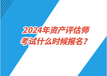 2024年资产评估师考试什么时候报名？